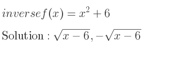 The inverse of f(x)=x^2+6 is sqrt(x-6),-sqrt(x-6)